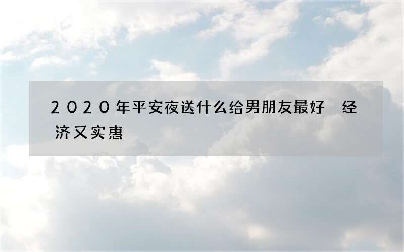 2020年平安夜送什么给男朋友最好 经济又实惠